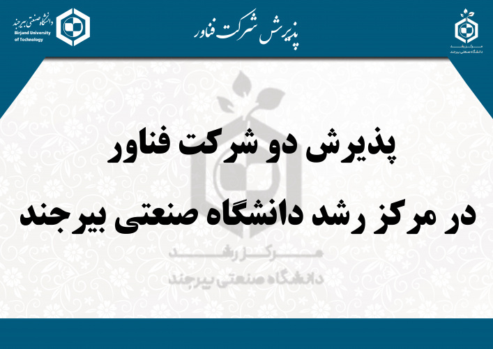 پذیرش دو شرکت جدید فناور در مرکز رشد دانشگاه صنعتی بیرجند
